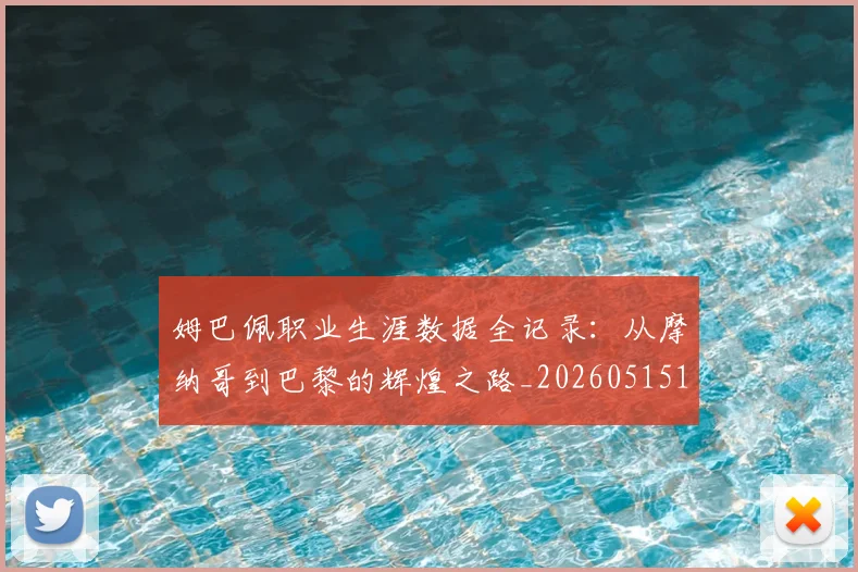 姆巴佩职业生涯数据全记录：从摩纳哥到巴黎的辉煌之路_20260515150943