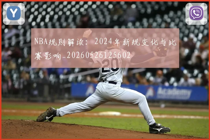 NBA规则解读：2024年新规变化与比赛影响_20260526125602