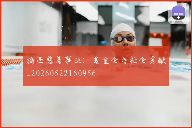 梅西慈善事业:基金会与社会贡献_20260522160956
