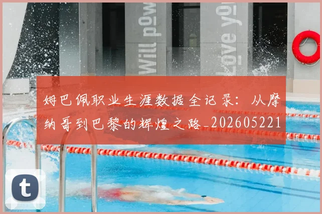 姆巴佩职业生涯数据全记录:从摩纳哥到巴黎的辉煌之路_20260522160614