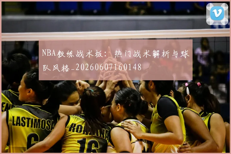 NBA教练战术板:热门战术解析与球队风格_20260607160148