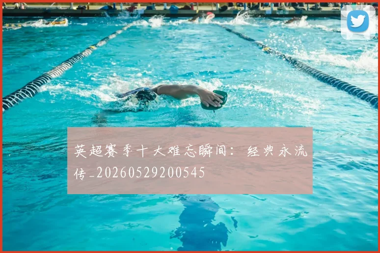 英超赛季十大难忘瞬间:经典永流传_20260529200545